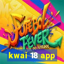 kwai 18 app